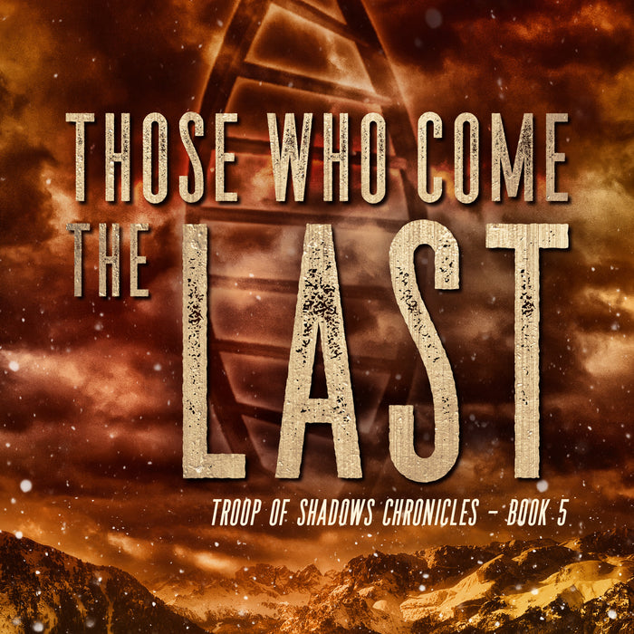 Those Who Come the Last - Book 5 in the Troop of Shadows Chronicles Series